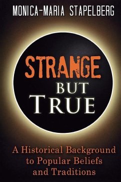 Strange but True: A Historical Background to Popular Beliefs and Traditions - Stapelberg, Monica-Maria