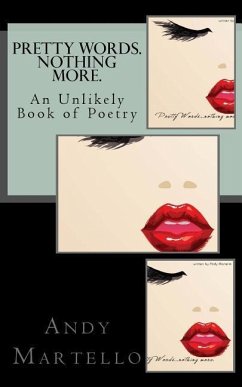 Pretty Words. Nothing More.: An Unlikely Book of Poetry by Andy Martello - Martello, Andy