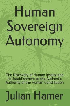 Human Sovereign Autonomy: The Discovery of Human Ipseity and its Establishment as the Authentic Authority of the Human Constitution - Hamer, Julian