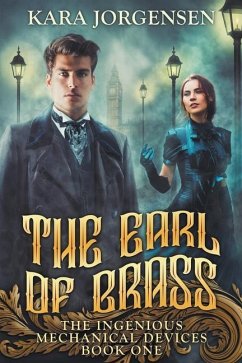 The Earl of Brass: Book One of the Ingenious Mechanical Devices - Jorgensen, Kara