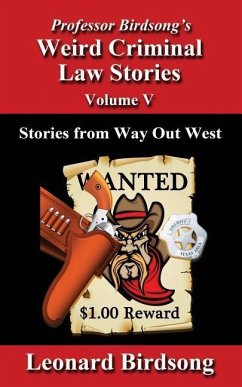 Professor Birdsong's Weird Criminal Law Stories - Volume 5: Stories from Way Out West - Birdsong, Leonard