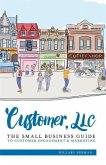 Customer, LLC: The Small Business Guide to Customer Engagement & Marketing