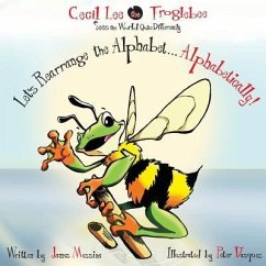 Cecil Lee the Froglebee Sees the World Quite Differently: Let's Rearrange the Alphabet...Alphabetically! - Messina, James D.