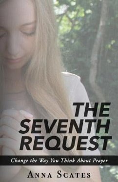 The Seventh Request: Change the Way You Think About Prayer - Scates, Anna