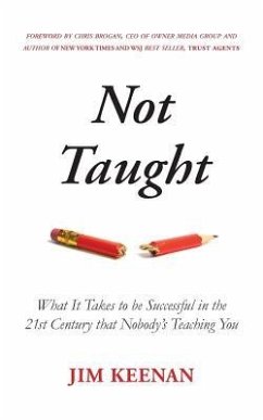Not Taught: What It Takes to be Successful in the 21st Century that Nobody's Teaching You - Keenan, Jim
