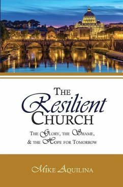 The Resilient Church: The Glory, the Shame, and the Hope for Tomorrow - Aquilina, Mike