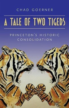 A Tale of Two Tigers: The Historic Consolidation of The Princetons - Goerner, Chad