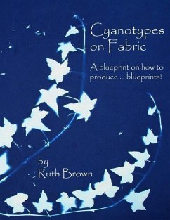 Cyanotypes on Fabric: A blueprint on how to produce ... blueprints! - Brown, Ruth