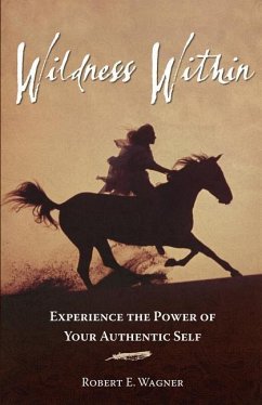 Wildness Within: Experience the Power of Your Authentic Self - Wagner, Robert E.