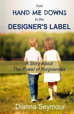 From Hand Me Downs To The Designer's Label: A Story About The Power of Forgiveness - Seymour, Dianna