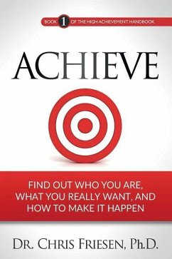Achieve: Find Out Who You Are, What You Really Want, And How To Make It Happen - Friesen, Chris