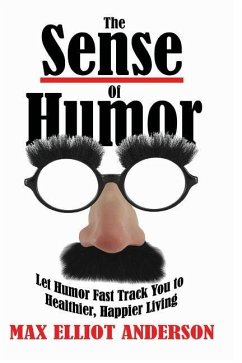 The Sense Of Humor: Let Humor Fast Track You to Healthier, Happier Living - Anderson, Max Elliot