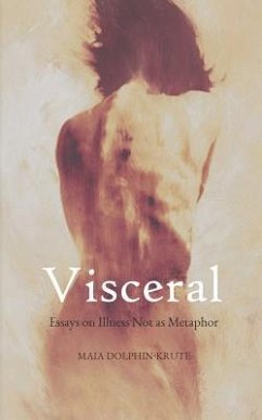 Visceral: Essays on Illness Not as Metaphor - Dolphin-Krute, Maia