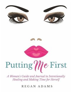 Putting Me First: : A Woman's Guide To Intentionally Healing and Making Time For Herself - Adams, Regan