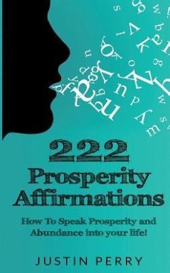 222 Prosperity Affirmations: : How To Speak Prosperity and Abundance into your life! - Perry, Justin