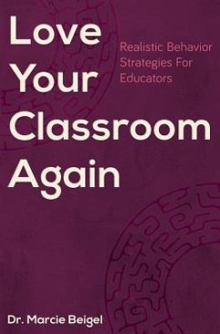 Love Your Classroom Again: Realistic Behavior Strategies for Educators - Beigel, Marcie