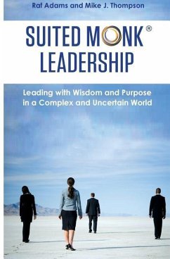 Suited Monk Leadership: Leading with Wisdom and Purpose in a Complex and Uncertain World - Thompson, Mike J.; Adams, Raf