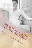 Secrets to Ageless Health and Beauty: How to stay 10 Steps Ahead of the Aging Process