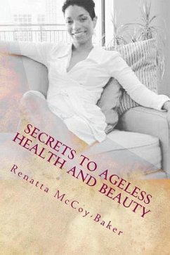 Secrets to Ageless Health and Beauty: How to stay 10 Steps Ahead of the Aging Process - McCoy-Baker, Renatta