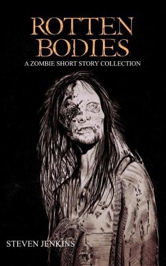 Rotten Bodies: A Zombie Short Story Collection - Jenkins, Steven