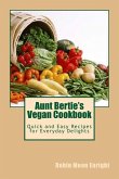 Aunt Bertie's Vegan Cookbook: Quick and Easy Recipes for Everyday Delights