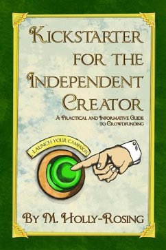 Kickstarter for the Independent Creator - Second Edition: A Practical and Informative Guide to Crowdfunding - Holly-Rosing, Madeleine