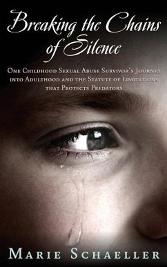 Breaking the Chains of Silence: One Childhood Sexual Abuse Survivor's Journey Into Adulthood and the Statute of Limitations that Protects Predators - Schaeller, Marie