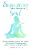 Empowering the Sensitive Soul: Simple Wisdom to Improve Your Health, Cultivate Self-Acceptance and Let Go of What Is Holding You Back