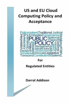 US and EU Cloud Computing Policy and Acceptance for Regulated Entities: stakeholders and policy shakers who provide funding and drive public policy to - Addison, Darral Rodeny