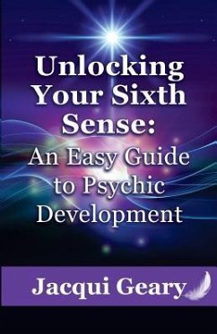 Unlocking Your Sixth Sense: An Easy Guide to Psychic Development - Geary, Jacqui