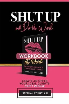 Shut Up and Do The Work Workbook: The Workbook: Create an offer your ideal clients can't refuse - Synclair, Stephanie