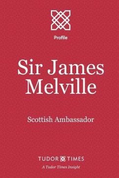 Sir James Melville: Scottish Ambassador - Times, Tudor