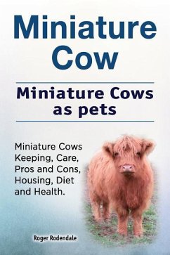 Miniature Cow. Miniature Cows as pets. Miniature Cows Keeping, Care, Pros and Cons, Housing, Diet and Health. - Rodendale, Roger