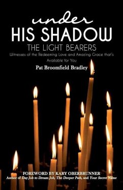 The Light Bearers: Witnesses of the Redeeming Love and Amazing Grace that's Available for You - Bradley, Pat Broomfield