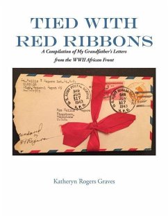 Tied With Red Ribbons: A Compilation of My Grandfather's Letters from the WWII African Front - Graves, Katheryn Rogers