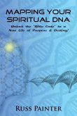 Mapping Your Spiritual DNA: Unlock The &quote;Bible Code&quote; to a New Life of Purpose and Destiny!