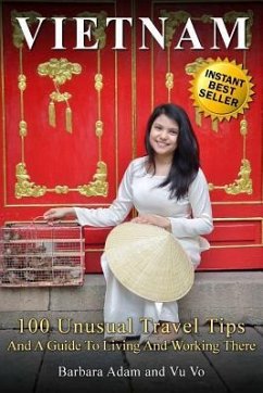 Vietnam: 100 Unusual Travel Tips and a Guide to Living and Working There - Vo, Vu; Adam, Barbara