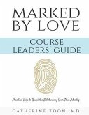 Marked by Love Course Workbook - Leaders' Guide: Practical Help to Unveil the Substance of Your True Identity