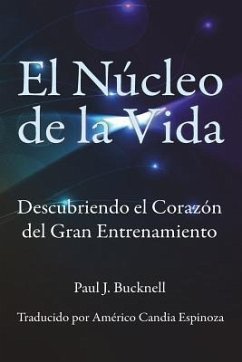 El Nucleo de la Vida: Descubriendo el Corazon del Gran Entrenamiento - Bucknell, Paul J.