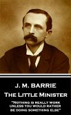 J.M. Barrie - The Little Minister: "Nothing is really work unless you would rather be doing something else"