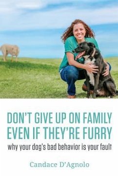 Don't Give Up On Family, Even If They're Furry: Why Your Dog's Bad Behavior is Your Fault - Canty, Candace