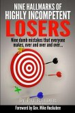 Nine Hallmarks Of Highly Incompetent Losers: Nine Dumb Mistakes That Everyone Makes, Over And Over And Over...