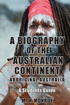 A Biography of the Australian Continent: Aboriginal Australia A Students Guide - Monroe, M. H.