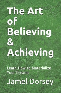 The Art of Believing & Achieving: Learn How to Materialize Your Dreams - Dorsey, Jamel