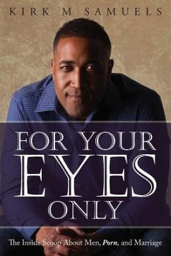 For Your Eyes Only: The Inside Scoop About Men, Porn, and Marriage - Samuels, Kirk M.