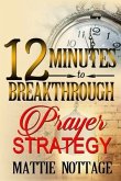 12 Minutes To Breakthrough Prayer Strategy: &quote;A Prayer Strategy For Total Victory!&quote;