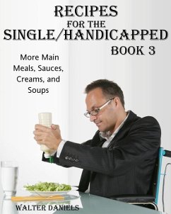 Recipes For Single/Handicapped Book Three: : More main meals, sauces, creams, and soups - Daniels, Walter