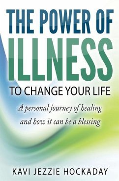The Power of Illness to Change Your Life: A personal journey of healing and how it can be a blessing - Hockaday, Kavi Jezzie
