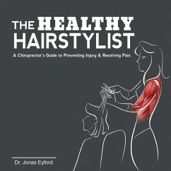 The Healthy Hairstylist: A Chiropractor's Guide to Preventing Injury & Resolving Pain - Eyford, Jonas