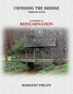 Crossing the Bridge from Life to Life: a Reincarnation workbook - Phelps, Margery